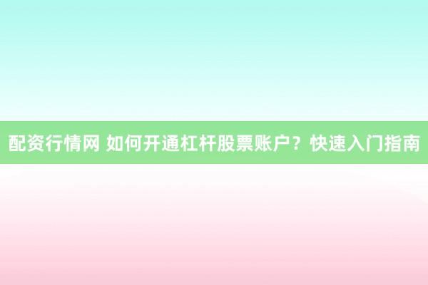 配资行情网 如何开通杠杆股票账户？快速入门指南