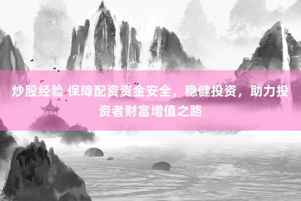 炒股经验 保障配资资金安全，稳健投资，助力投资者财富增值之路