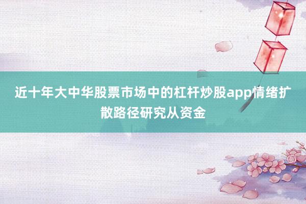 近十年大中华股票市场中的杠杆炒股app情绪扩散路径研究从资金