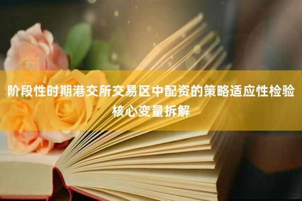 阶段性时期港交所交易区中配资的策略适应性检验核心变量拆解